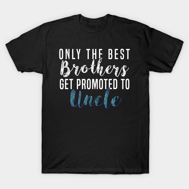 Only The Best Brothers Get Promoted To Uncle Promoted to Uncle Shirt For Uncle T-Shirt Sweater Hoodie Iphone Samsung Phone Case Coffee Mug Tablet Case Gift T-Shirt by giftideas